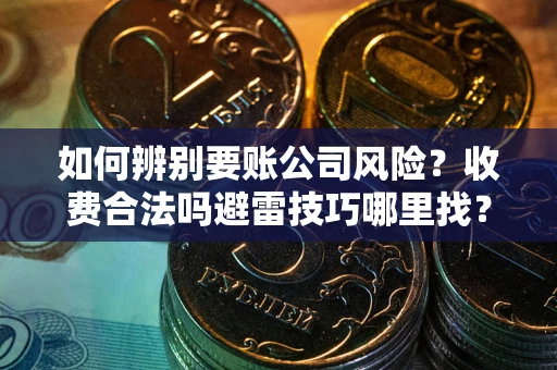 济南如何辨别要账公司风险？收费合法吗避雷技巧哪里找？