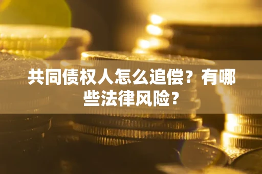 济南共同债权人怎么追偿？有哪些法律风险？