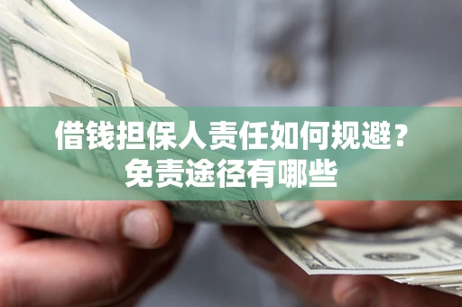 济南借钱担保人责任如何规避？免责途径有哪些