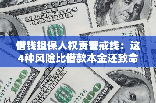 济南借钱担保人权责警戒线：这4种风险比借款本金还致命