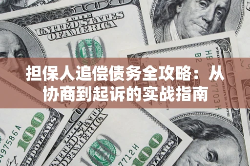 济南担保人追偿债务全攻略:从协商到起诉的实战指南 济南担保人追偿债务全攻略:从协商到起诉的实战指南
